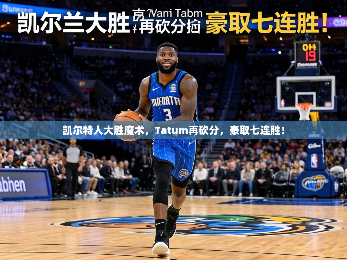 凯尔特人大胜魔术，Tatum再砍分，豪取七连胜！  第1张