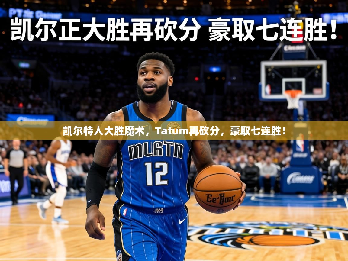 凯尔特人大胜魔术，Tatum再砍分，豪取七连胜！  第2张