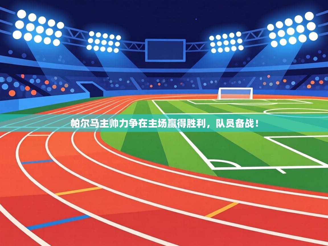 帕尔马主帅力争在主场赢得胜利，队员备战！